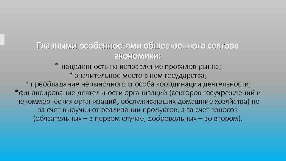 Главными особенностями общественного сектора экономики: * нацеленность на исправление провалов рынка; * значительное место