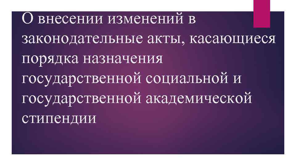 О внесении изменений в законодательные акты, касающиеся порядка назначения государственной социальной и государственной академической