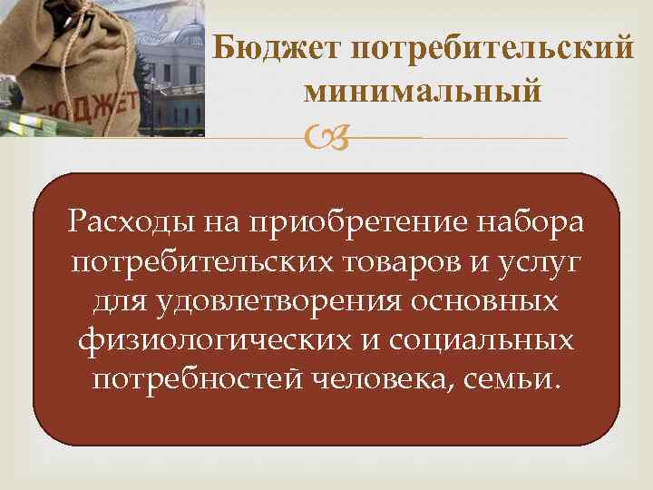 Бюджет потребительский минимальный Расходы на приобретение набора потребительских товаров и услуг для удовлетворения основных