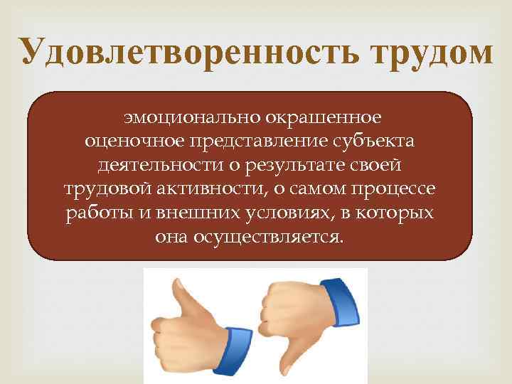 Удовлетворенность трудом эмоционально окрашенное оценочное представление субъекта деятельности о результате своей трудовой активности, о