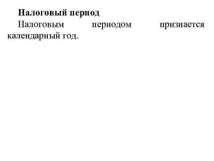 Налоговый период Налоговым периодом календарный год. признается 