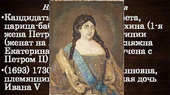 Наследственная чехарда • Кандидаты: царевна Елизавета, царица-бабка Евдокия Лопухина (1 -я жена Петра I),