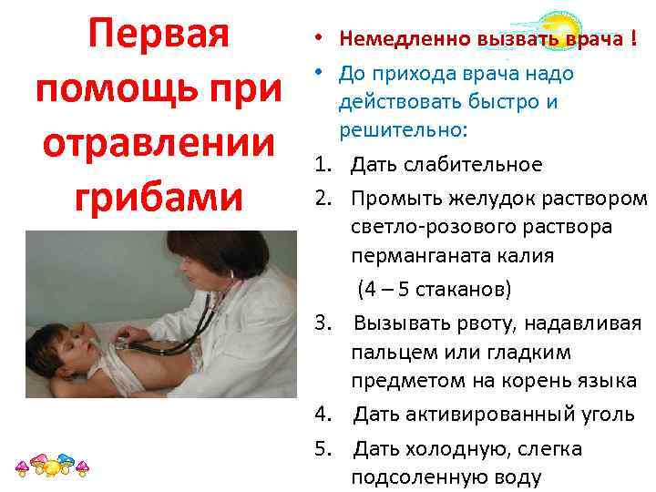 Первая помощь при отравлении грибами • Немедленно вызвать врача ! • До прихода врача