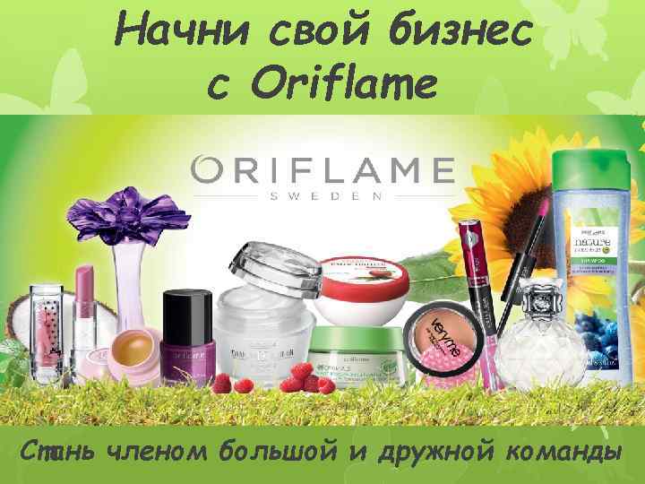 Начни свой бизнес с Oriflame Стань членом большой и дружной команды 