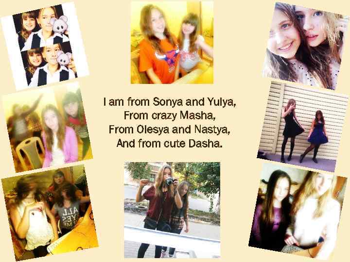 I am from Sonya and Yulya, From crazy Masha, From Olesya and Nastya, And