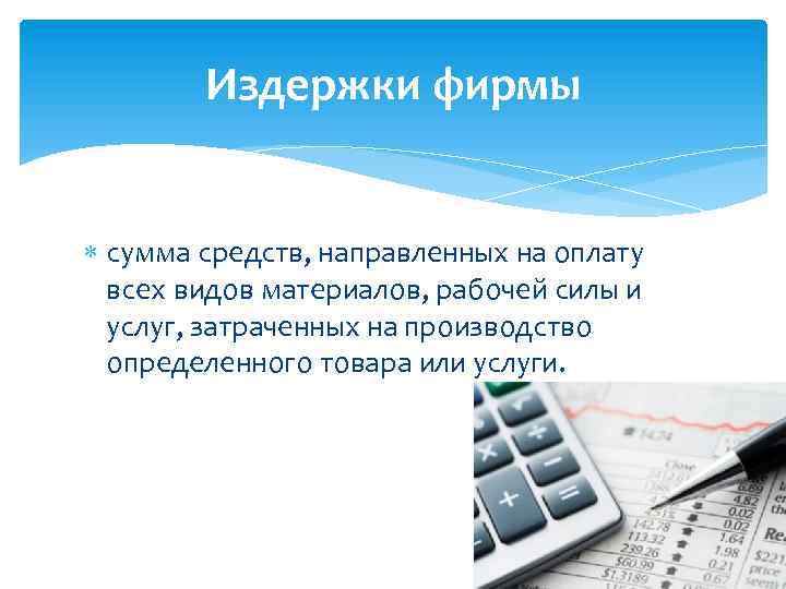 Издержки фирмы сумма средств, направленных на оплату всех видов материалов, рабочей силы и услуг,