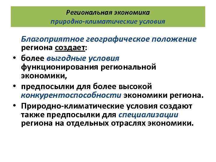Региональная экономика природно-климатические условия Благоприятное географическое положение региона создает: • более выгодные условия функционирования