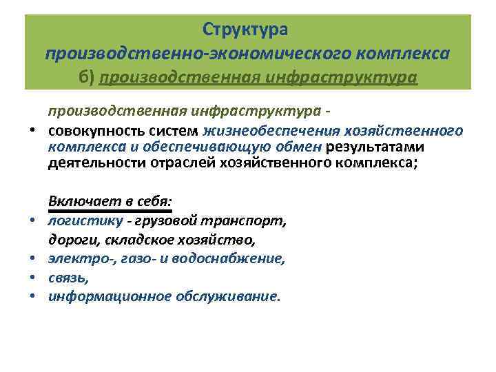 Структура производственно-экономического комплекса б) производственная инфраструктура • совокупность систем жизнеобеспечения хозяйственного комплекса и обеспечивающую
