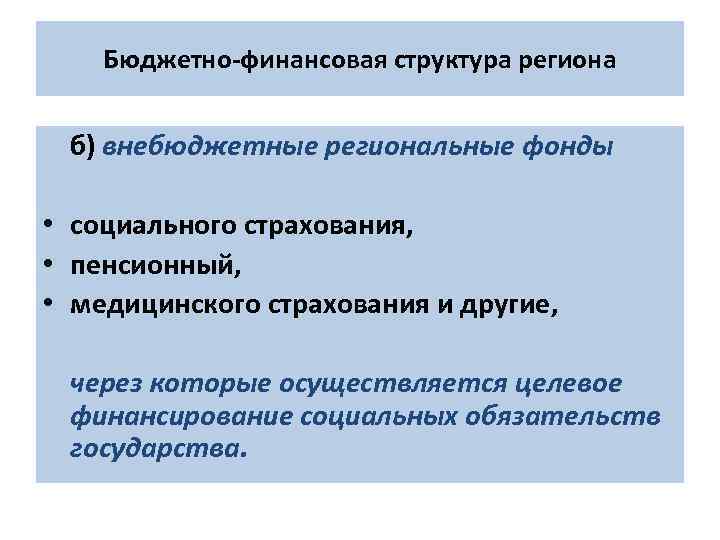 Бюджетно-финансовая структура региона б) внебюджетные региональные фонды • социального страхования, • пенсионный, • медицинского