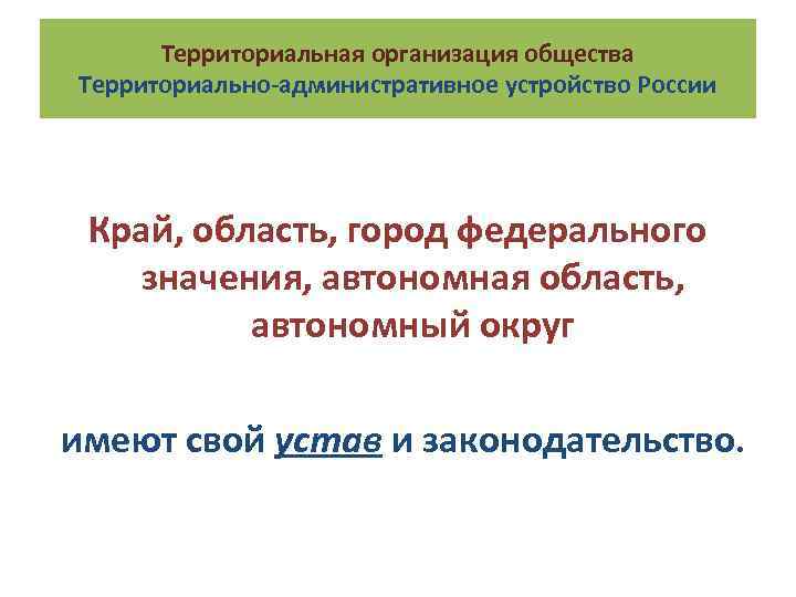Территориальная организация общества Территориально-административное устройство России Край, область, город федерального значения, автономная область, автономный