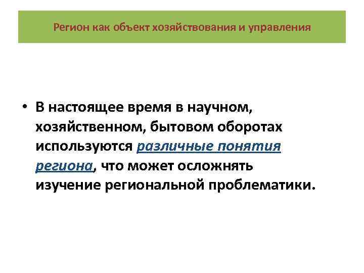 Регион как объект хозяйствования и управления • В настоящее время в научном, хозяйственном, бытовом