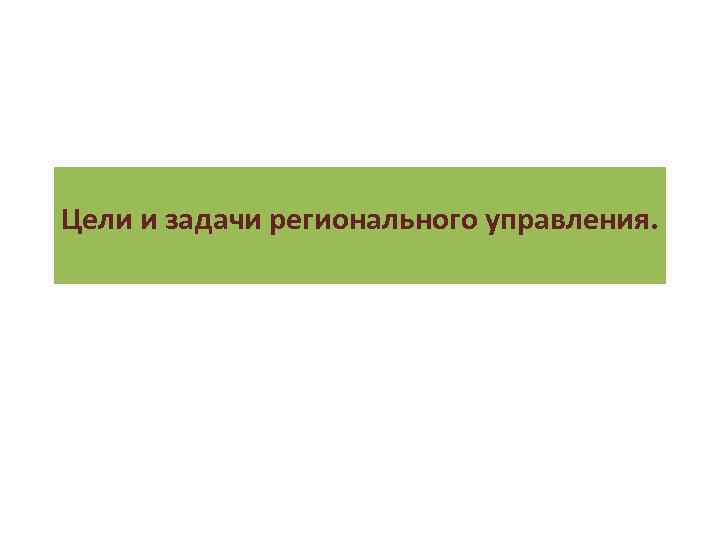 Цели и задачи регионального управления. 