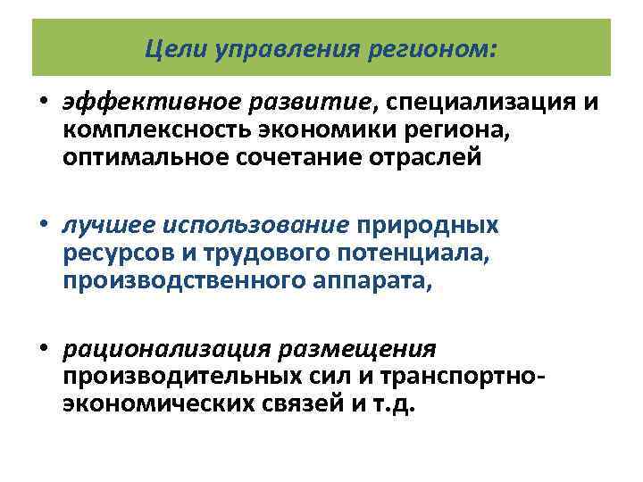 Цели управления регионом: • эффективное развитие, специализация и комплексность экономики региона, оптимальное сочетание отраслей