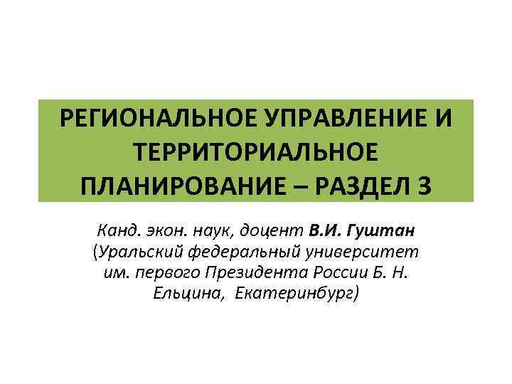 РЕГИОНАЛЬНОЕ УПРАВЛЕНИЕ И ТЕРРИТОРИАЛЬНОЕ ПЛАНИРОВАНИЕ – РАЗДЕЛ 3 Канд. экон. наук, доцент В. И.