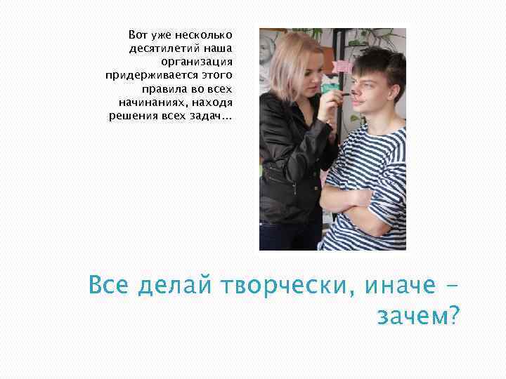 Вот уже несколько десятилетий наша организация придерживается этого правила во всех начинаниях, находя решения