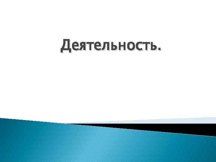 Деятельность. 
