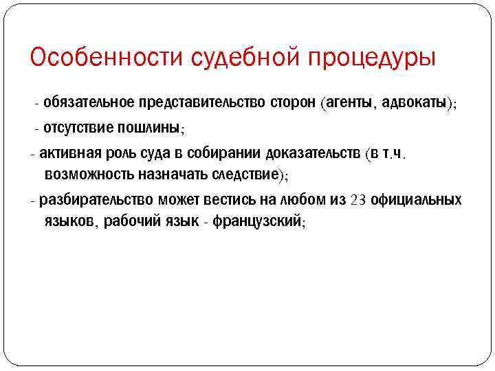 Особенности судебной процедуры - обязательное представительство сторон (агенты, адвокаты); - отсутствие пошлины; - активная