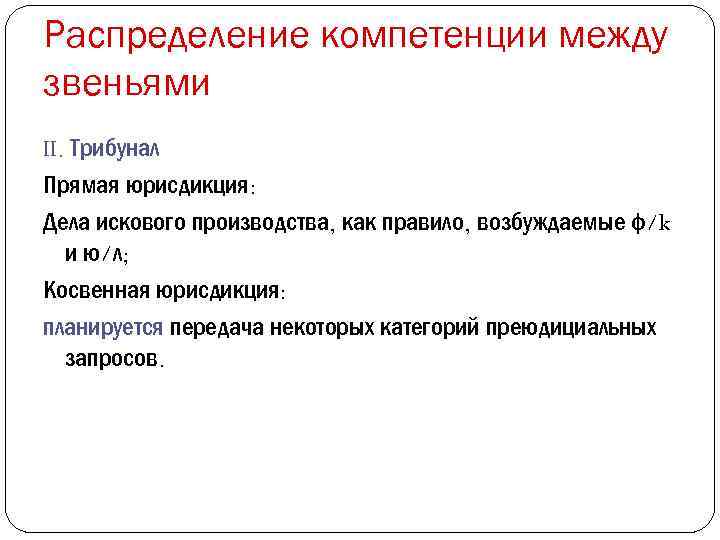 Распределение компетенции между звеньями II. Трибунал Прямая юрисдикция: Дела искового производства, как правило, возбуждаемые