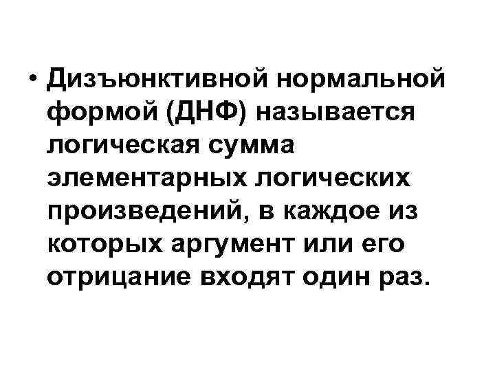  • Дизъюнктивной нормальной формой (ДНФ) называется логическая сумма элементарных логических произведений, в каждое