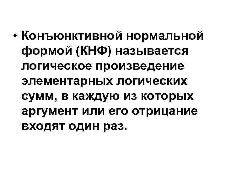  • Конъюнктивной нормальной формой (КНФ) называется логическое произведение элементарных логических сумм, в каждую