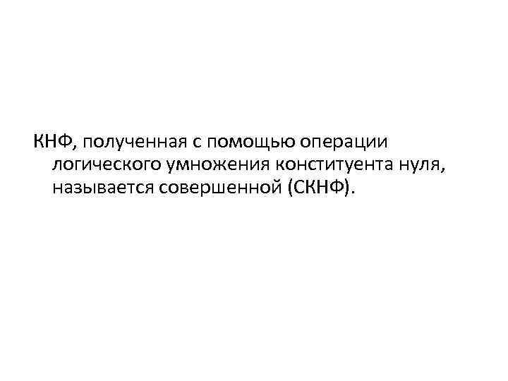 КНФ, полученная с помощью операции логического умножения конституента нуля, называется совершенной (СКНФ). 