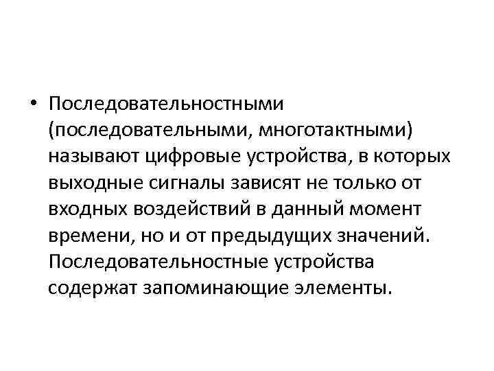  • Последовательностными (последовательными, многотактными) называют цифровые устройства, в которых выходные сигналы зависят не