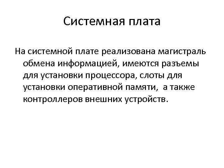 Системная плата На системной плате реализована магистраль обмена информацией, имеются разъемы для установки процессора,