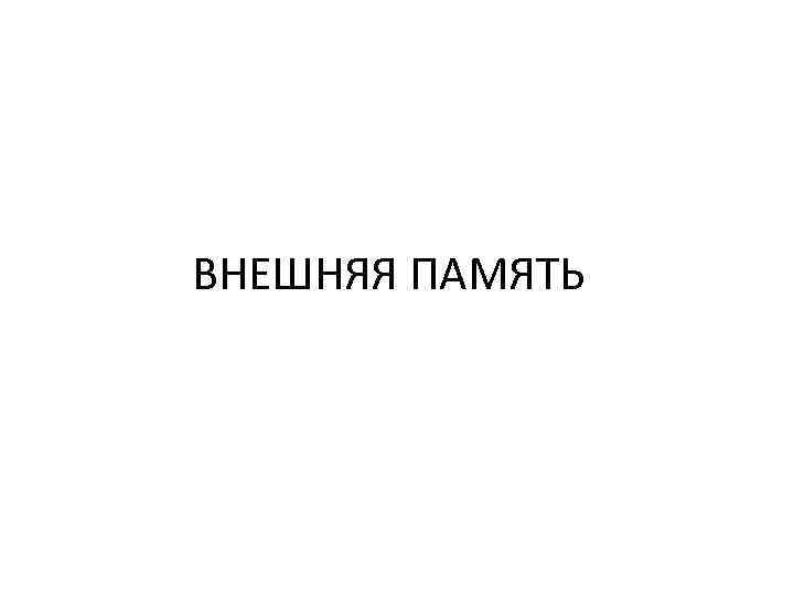 ВНЕШНЯЯ ПАМЯТЬ 