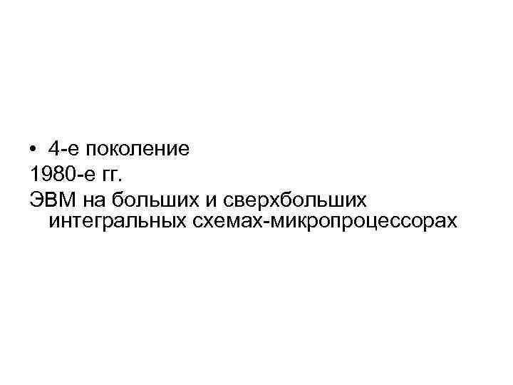  • 4 -е поколение 1980 -е гг. ЭВМ на больших и сверхбольших интегральных