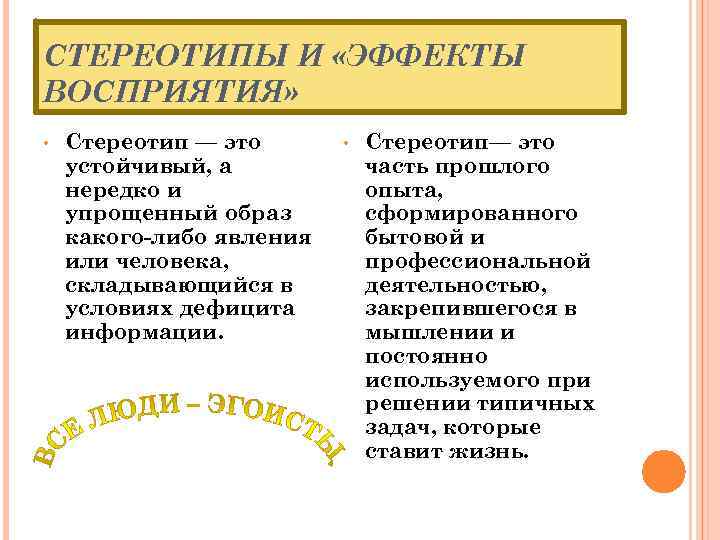 СТЕРЕОТИПЫ И «ЭФФЕКТЫ ВОСПРИЯТИЯ» • Стереотип — это устойчивый, а нередко и упрощенный образ