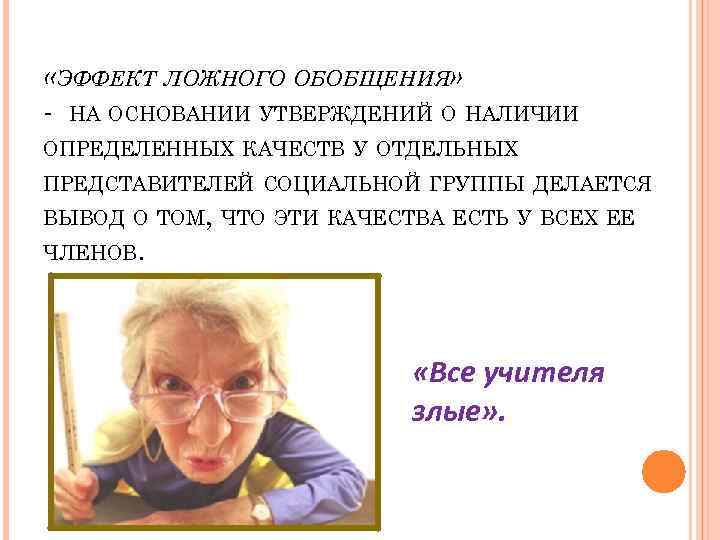  «ЭФФЕКТ ЛОЖНОГО ОБОБЩЕНИЯ» - НА ОСНОВАНИИ УТВЕРЖДЕНИЙ О НАЛИЧИИ ОПРЕДЕЛЕННЫХ КАЧЕСТВ У ОТДЕЛЬНЫХ