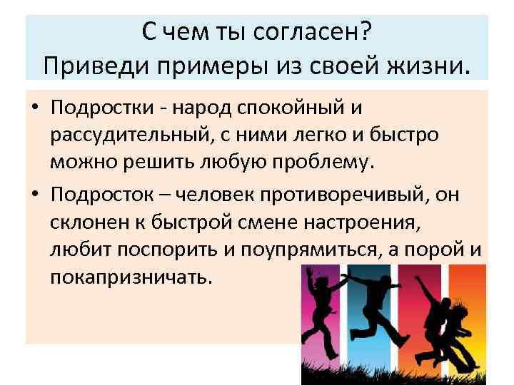 С чем ты согласен? Приведи примеры из своей жизни. • Подростки - народ спокойный