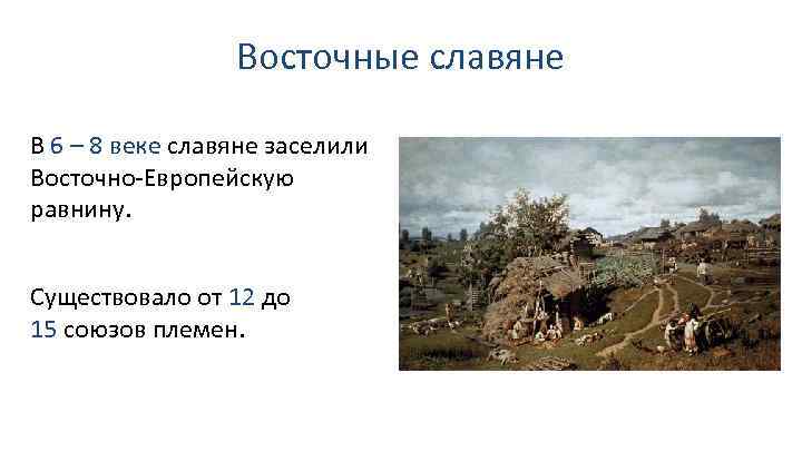 Восточные славяне В 6 – 8 веке славяне заселили Восточно-Европейскую равнину. Существовало от 12