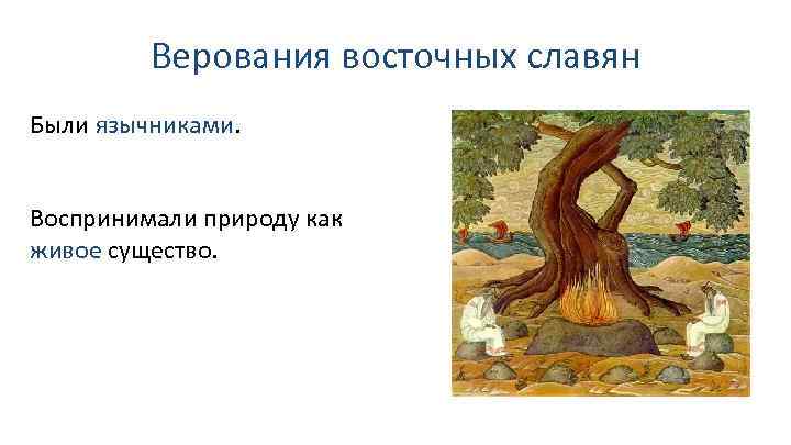 Верования восточных славян Были язычниками. Воспринимали природу как живое существо. 
