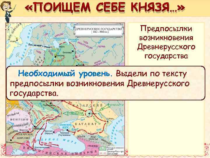  «ПОИЩЕМ СЕБЕ КНЯЗЯ…» Предпосылки возникновения Древнерусского государства Необходимый уровень. Выдели по тексту предпосылки