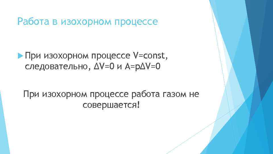 Работа в изохорном процессе При изохорном процессе V=const, следовательно, ∆V=0 и A=p∆V=0 При изохорном