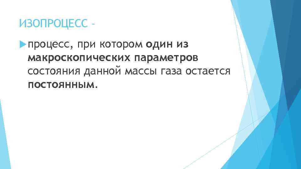 ИЗОПРОЦЕСС – процесс, при котором один из макроскопических параметров состояния данной массы газа остается