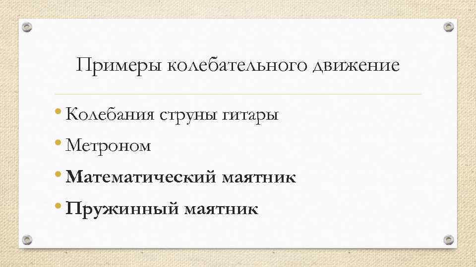 Примеры колебательного движение • Колебания струны гитары • Метроном • Математический маятник • Пружинный