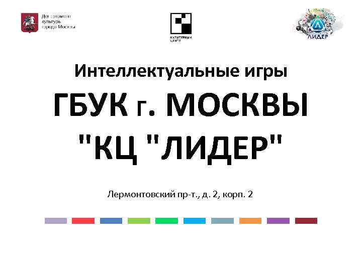 Интеллектуальные игры ГБУК Г. МОСКВЫ "КЦ "ЛИДЕР" Лермонтовский пр-т. , д. 2, корп. 2