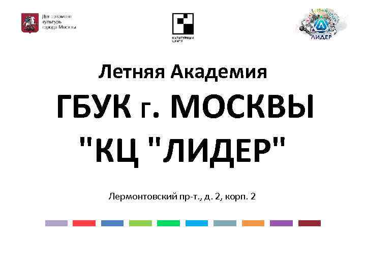 Летняя Академия ГБУК Г. МОСКВЫ "КЦ "ЛИДЕР" Лермонтовский пр-т. , д. 2, корп. 2