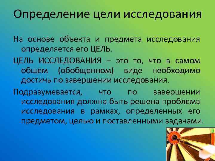 Определение цели исследования На основе объекта и предмета исследования определяется его ЦЕЛЬ ИССЛЕДОВАНИЯ –