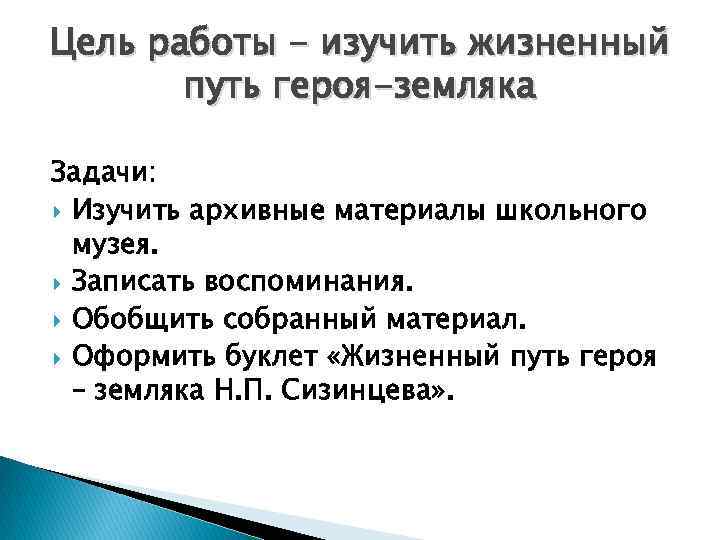 Цель работы - изучить жизненный путь героя-земляка Задачи: Изучить архивные материалы школьного музея. Записать