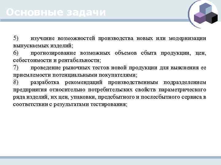 Основные задачи 5) изучение возможностей производства новых или модернизации выпускаемых изделий; 6) прогнозирование возможных