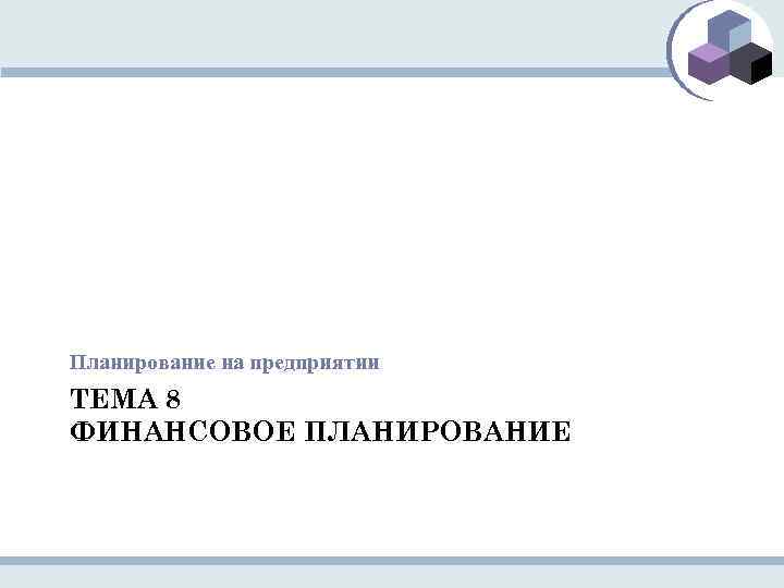 Планирование на предприятии ТЕМА 8 ФИНАНСОВОЕ ПЛАНИРОВАНИЕ 