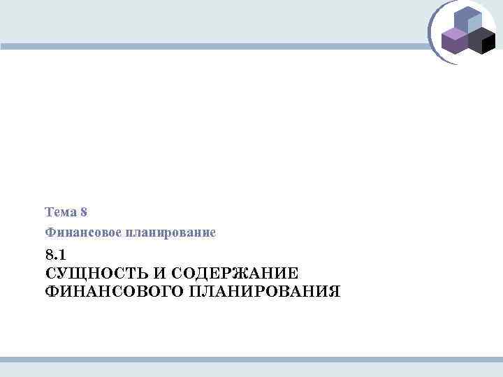 Тема 8 Финансовое планирование 8. 1 СУЩНОСТЬ И СОДЕРЖАНИЕ ФИНАНСОВОГО ПЛАНИРОВАНИЯ 