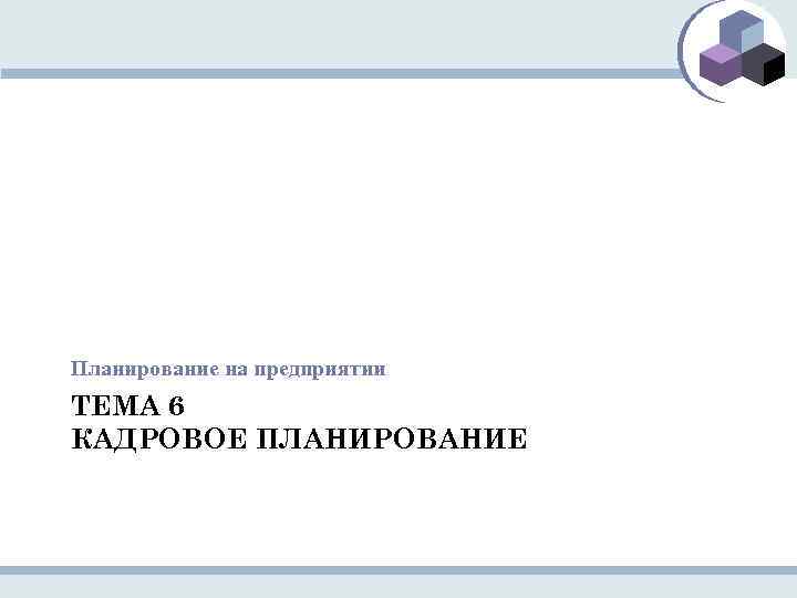 Планирование на предприятии ТЕМА 6 КАДРОВОЕ ПЛАНИРОВАНИЕ 
