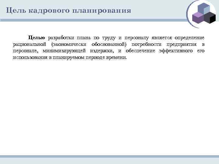 Цель кадрового планирования Целью разработки плана по труду и персоналу является определение рациональной (экономически