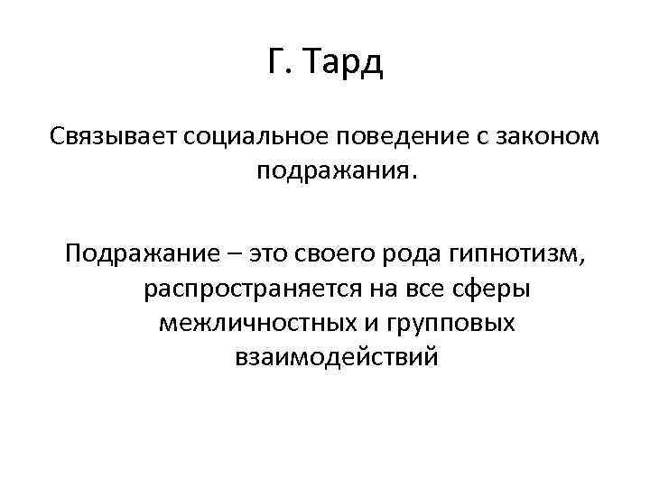 Г. Тард Связывает социальное поведение с законом подражания. Подражание – это своего рода гипнотизм,