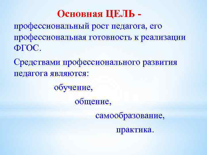 Основная ЦЕЛЬ профессиональный рост педагога, его профессиональная готовность к реализации ФГОС. Средствами профессионального развития