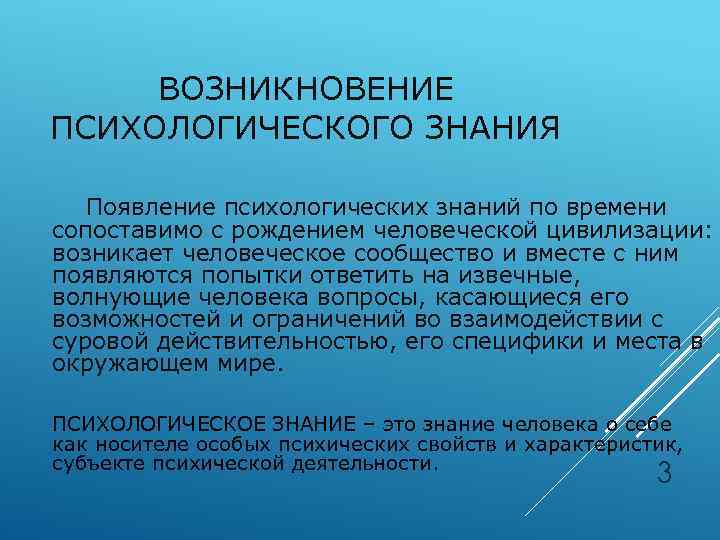 ВОЗНИКНОВЕНИЕ ПСИХОЛОГИЧЕСКОГО ЗНАНИЯ Появление психологических знаний по времени сопоставимо с рождением человеческой цивилизации: возникает